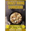 Cast Iron Cooking - Easy Cast Iron Skillet Home Cooking Recipes: One-pot meals, cast iron skillet cookbook, cast iron cooking, cast iron cookbook