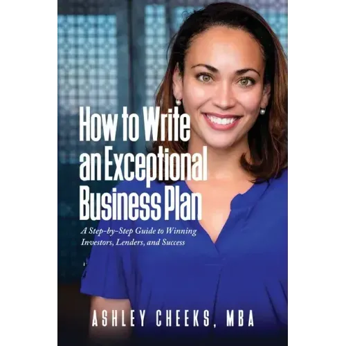 How to Write an Exceptional Business Plan: A Step-by-Step Guide to Winning Investors, Lenders, and Success