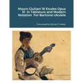 Mauro Giuliani 18 Etudes Opus 51 In Tablature and Modern Notation For Baritone Ukulele