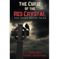 The Curse of the Red Crystal: and other Gothic Tales