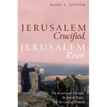 Jerusalem Crucified, Jerusalem Risen: The Resurrected Messiah, the Jewish People, and the Land of Promise