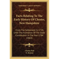Facts Relating To The Early History Of Chester, New Hampshire: From The Settlement In 1720, Until The Formation Of The State Constitution In The Year