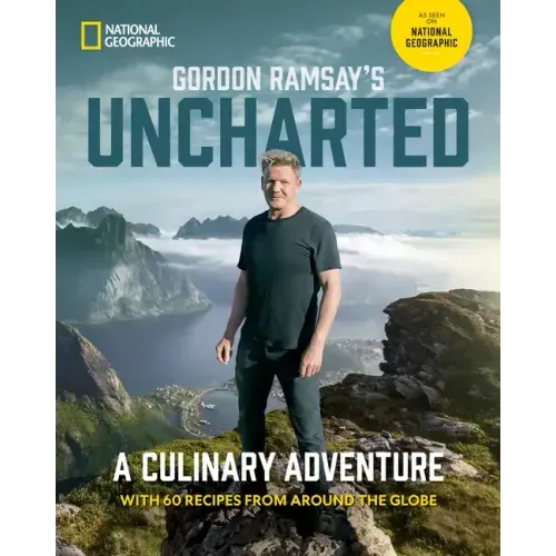 Gordon Ramsay's Uncharted: A Culinary Adventure with 60 Recipes from Around the Globe