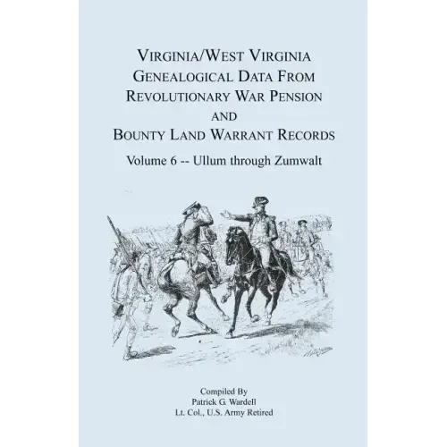 Virginia and West Virginia Genealogical Data from Revolutionary War Pension and Bounty Land Warrant Records, Volume 6 Ullum Through Zumwalt