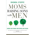 Moms Raising Sons to Be Men: Guiding Them Toward Their Purpose and Passion