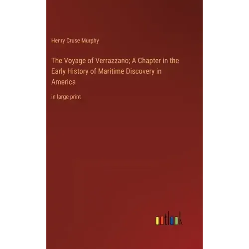 The Voyage of Verrazzano; A Chapter in the Early History of Maritime Discovery in America: in large print