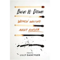 Burn It Down: Women Writing about Anger