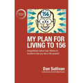 My Plan For Living To 156: Imaginatively extend your lifetime to transform how you live in the present