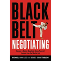 Black Belt Negotiating: Become a Master Negotiator Using Powerful Lessons from the Martial Arts