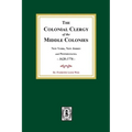The Colonial Clergy of the Middle Colonies, 1628-1776: New York, New Jersey, and Pennsylvania 1628-1776