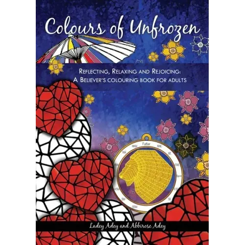 Colours of Unfrozen: Reflecting, Relaxing and Rejoicing: A Believer's colouring book for Adults