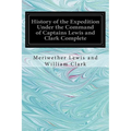 History of the Expedition Under the Command of Captains Lewis and Clark Complete