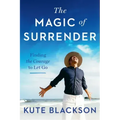The Magic of Surrender: Finding the Courage to Let Go