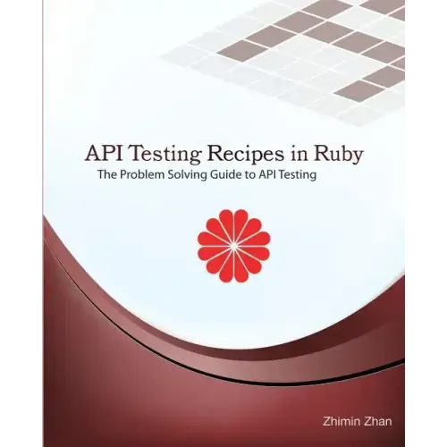 API Testing Recipes in Ruby: The Problem Solving Guide to API Testing