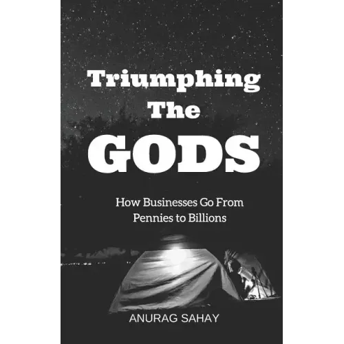 Triumphing the Gods: How Businesses Go from Pennies to Billions