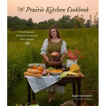 The Prairie Kitchen Cookbook: 75 Wholesome Heartland Recipes for Every Season