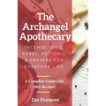 The Archangel Apothecary: Incense, Oils, Herbs, Potions, & Prayers for Everyday Life