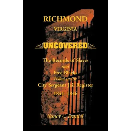 Richmond, Virginia Uncovered: The Records of Slave and Free Blacks Listed in the City Sergeant Jail Register, 1841-1846