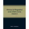 Historical and biographical annals of Berks County, Pennsylvania, embracing a concise history of the county and a genealogical and biographical record