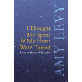 I Thought My Spirit & My Heart Were Tamed - Poems of Moods & Thoughts