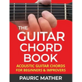 The Guitar Chord Book: Acoustic Guitar Chords For Beginners & Improvers