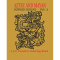 Aztec and Mayan Inspired Designs Vol. 2: A J.V. Creative Coloring Book