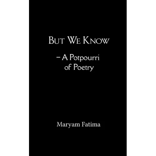 But We Know - A Potpourri of Poetry