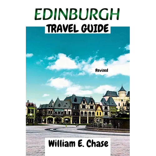Edinburgh Travel Guide: Your Ultimate Companion to Scotlands'Breath-taking Capital