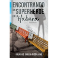 Encontrando Un Superheroe En La Habana: Un Memoria