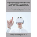 International Good Manufacturing Practices (GMP): Innovations, Trends, and Global Best Practices: How New Technologies and Regulations Are Transformin