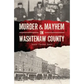 Murder & Mayhem in Washtenaw County