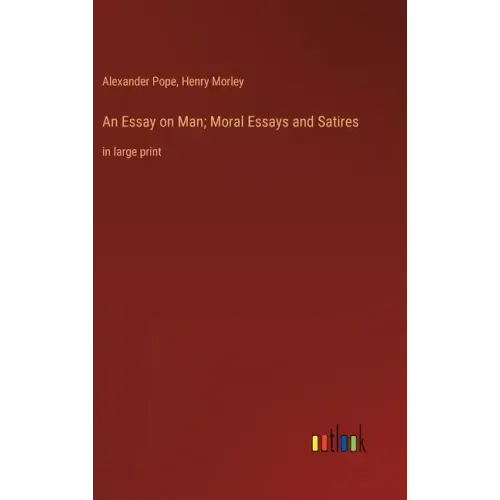 An Essay on Man; Moral Essays and Satires: in large print