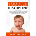 Toddler Discipline: 18 Effective Strategies to Discipline Your Infant or Toddler in a Positive Environment. Tame Tantrum and Overcome Challenges!