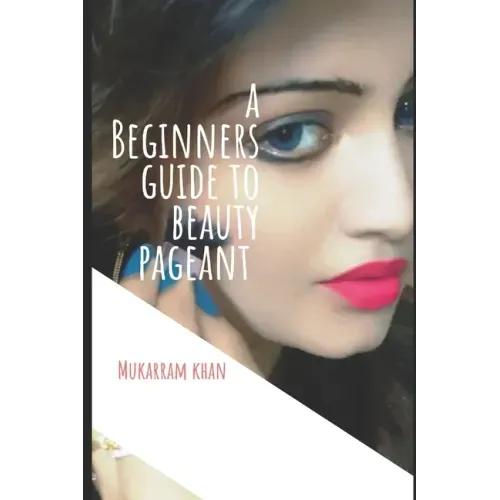 A Beginners Guide to Beauty Pageant: All you wanted to know about winning the beauty crown. A step by step guide to success.