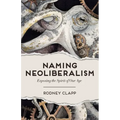 Naming Neoliberalism: Exposing the Spirit of Our Age