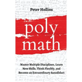 Polymath: Master Multiple Disciplines, Learn New Skills, Think Flexibly, and Become an Extraordinary Autodidact
