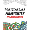Mandalas Firefighter Coloring Book: Funny Saying Quotes Stress Relieving Mandala Designs Coloring Book for Firefighters Gift Idea