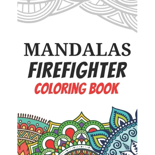 Mandalas Firefighter Coloring Book: Funny Saying Quotes Stress Relieving Mandala Designs Coloring Book for Firefighters Gift Idea