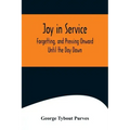 Joy in Service; Forgetting, and Pressing Onward; Until the Day Dawn