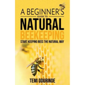 Natural Beekeeping: A beginner's guide