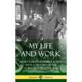 My Life and Work: Henry Ford's Autobiography, with a History of the Ford Motor Company (Hardcover)