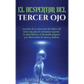 El Despertar del Tercer Ojo: Secretos de la activación del chakra del tercer ojo para la conciencia superior, la clarividencia, el desarrollo psíqu