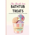 The Book For Bathtub Treats- Easy, All-natural Diy Recipes To Make Bath Bombs, Truffles And Melts: Bathtub Products Recipes Book