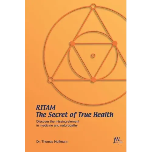 Ritam - The Secret of True Health: Discover the Missing Element in Medicine and Naturopathy