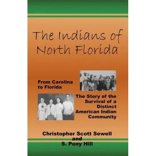 The Indians of North Florida: From Carolina to Florida, The Story of the Survival of a Distinct American Indian Community
