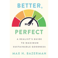 Better, Not Perfect: A Realist's Guide to Maximum Sustainable Goodness