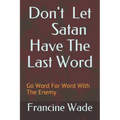 Don't Let Satan Have The Last Word: Go Word For Word With The Enemy