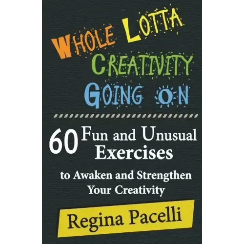Whole Lotta Creativity Going on: 60 Fun and Unusual Exercises to Awaken and Strengthen Your Creativity