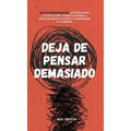 Deja de pensar demasiado: 23 técnicas para aliviar el estrés, detener las espirales negativas, despejar la mente y concentrarse en el presente