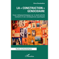 La construction génocidaire: Essai métapsychologique sur la destructivité humaine et ses conséquences psychiques